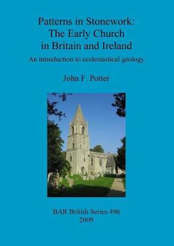 Patterns in Stonework: The Early Church in Britain and Ireland: An introduction to ecclesiastical geology