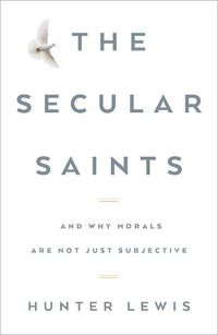 Cover image for The Secular Saints: And Why Morals Are Not Just Subjective