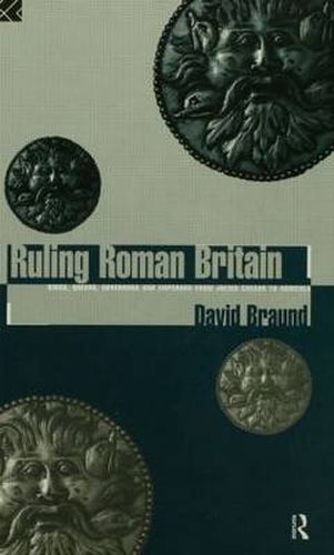 Cover image for Ruling Roman Britain: Kings, Queens, Governors and Emperors from Julius Caesar to Agricola