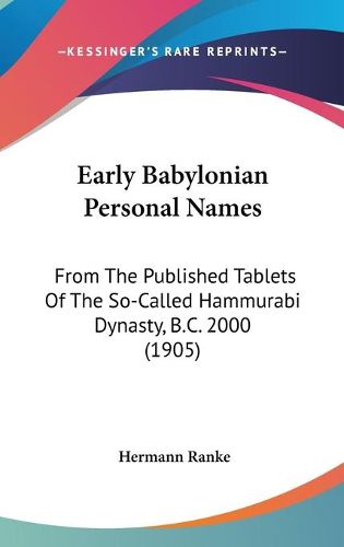 Cover image for Early Babylonian Personal Names: From the Published Tablets of the So-Called Hammurabi Dynasty, B.C. 2000 (1905)