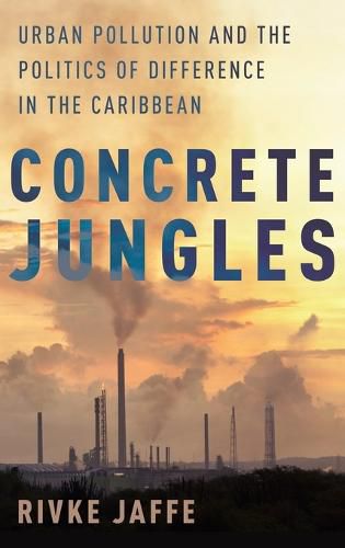 Cover image for Concrete Jungles: Urban Pollution and the Politics of Difference in the Caribbean