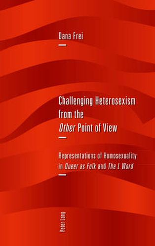 Cover image for Challenging Heterosexism from the  Other  Point of View: Representations of Homosexuality in  Queer as Folk  and  The L Word