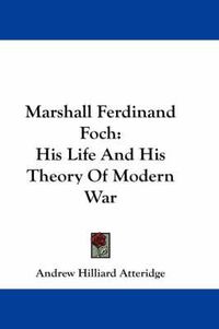 Cover image for Marshall Ferdinand Foch: His Life and His Theory of Modern War