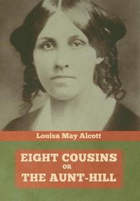 Cover image for Eight Cousins, Or, The Aunt-Hill