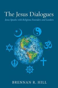 Cover image for The Jesus Dialogues: Jesus Speaks with Religious Founders and Leaders