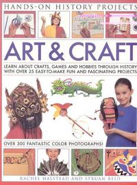 Cover image for Art and Craft: Discover the Things People Made and the Games They Played Around the World, with 25 Great Step-by-step Projects