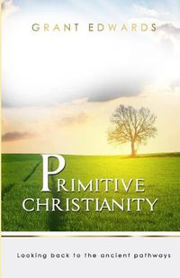 Cover image for Primitive Christianity: Looking Back To The Ancient Pathways