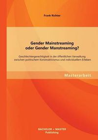 Cover image for Gender Mainstreaming oder Gender Manstreaming? Geschlechtergerechtigkeit in der oeffentlichen Verwaltung zwischen politischem Konstruktivismus und individuellem Erleben