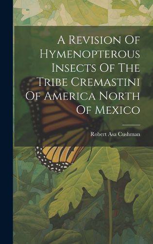 Cover image for A Revision Of Hymenopterous Insects Of The Tribe Cremastini Of America North Of Mexico