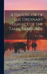 Cover image for A Handbook of the Ordinary Dialect of the Tamil Language