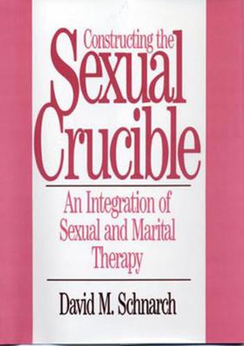 Cover image for Constructing the Sexual Crucible: Integration of Sexual and Marital Therapy