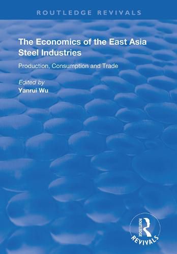 Cover image for The Economics of the East Asia Steel Industries: Production, consumption and trade