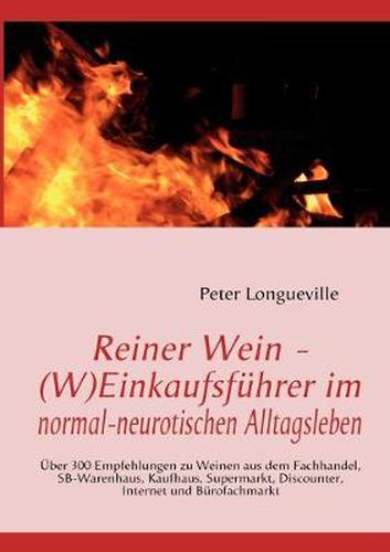 Cover image for Reiner Wein - (W)Einkaufsfuhrer im normal-neurotischen Alltagsleben: UEber 300 Empfehlungen zu Weinen aus dem Fachhandel, SB-Warenhaus, Kaufhaus, Supermarkt, Discounter, Internet und Burofachmarkt