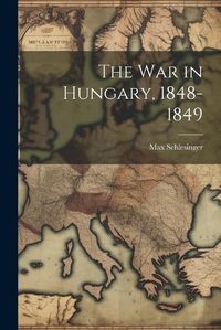 Cover image for The War in Hungary, 1848-1849