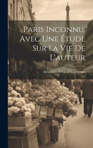 Cover image for Paris inconnu. Avec une etude sur la vie de l'auteur