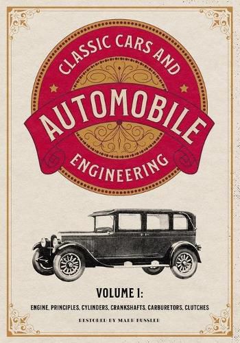 Cover image for Classic Cars and Automobile Engineering Volume 1: Engine, Principles, Cylinders, Crankshafts, Carburetors, Clutches