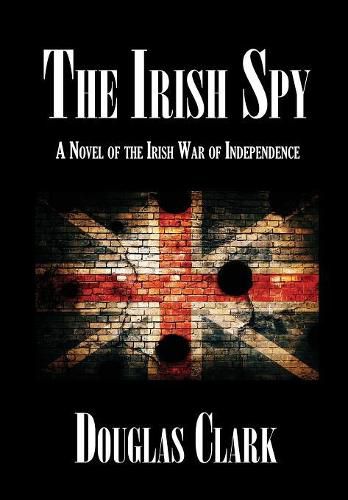 Cover image for The Irish Spy: A Novel of the Irish War of Independence