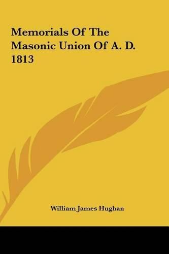 Memorials of the Masonic Union of A. D. 1813 Memorials of the Masonic Union of A. D. 1813