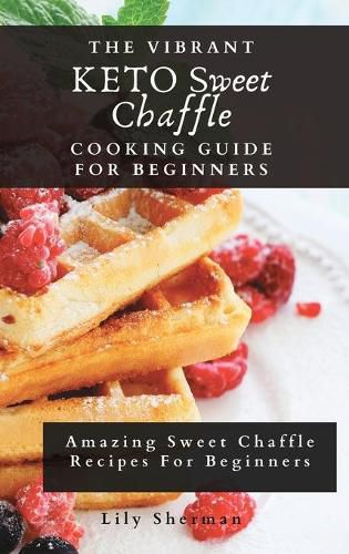 Cover image for The Vibrant KETO Sweet Chaffle Cooking Guide: Amazing Sweet Chaffle Recipes For Beginners