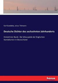 Cover image for Deutsche Dichter des sechzehnten Jahrhunderts: Dreizehnter Band.: Die Schauspiele der Englischen Komoedianten in Deutschland