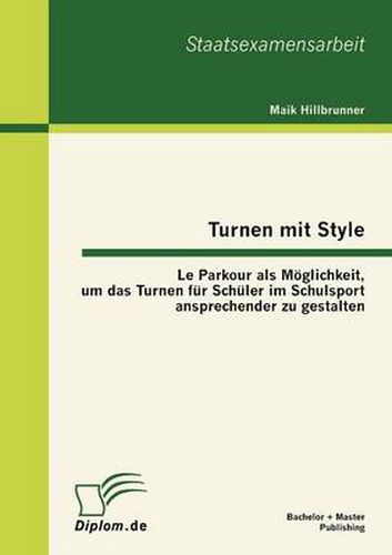 Cover image for Turnen Mit Style: Le Parkour Als Moglichkeit, Um Das Turnen Fur Schuler Im Schulsport Ansprechender Zu Gestalten