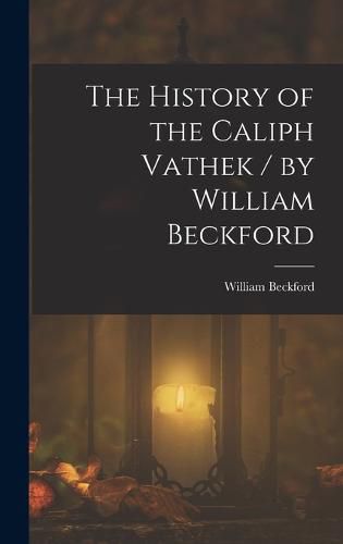 The History of the Caliph Vathek / by William Beckford