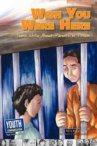 Cover image for Wish You Were Here: Teens Write about Parents in Prison