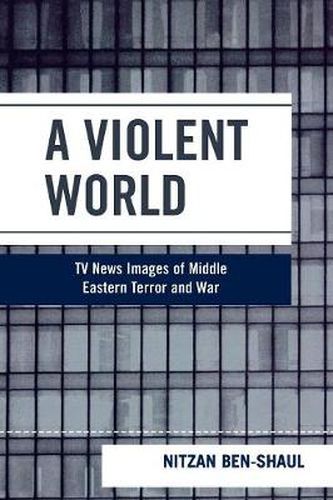 Cover image for A Violent World: TV News Images of Middle Eastern Terror and War