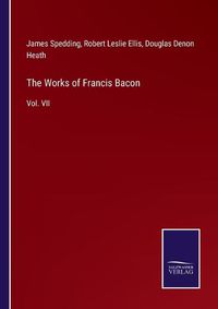 Cover image for The Works of Francis Bacon: Vol. VII