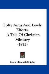 Cover image for Lofty Aims and Lowly Efforts: A Tale of Christian Ministry (1873)