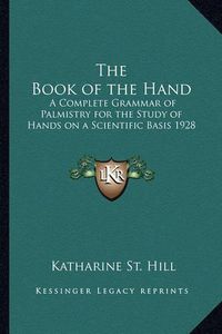 Cover image for The Book of the Hand: A Complete Grammar of Palmistry for the Study of Hands on a Scientific Basis 1928