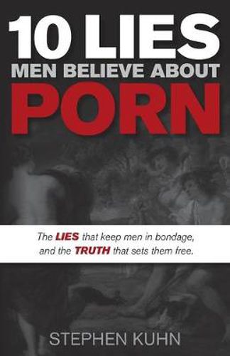 Cover image for 10 Lies Men Believe About Porn: The Lies That Keep Men in Bondage, and the Truth That Sets Them Free