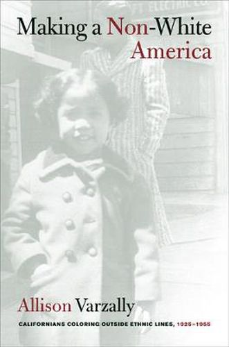 Cover image for Making a Non-White America: Californians Coloring outside Ethnic Lines, 1925-1955