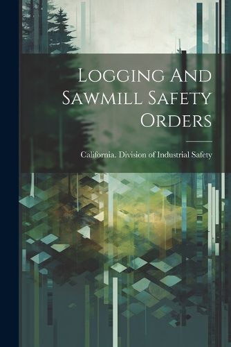 Cover image for Logging And Sawmill Safety Orders