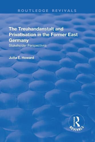 Cover image for The Treuhandanstalt and Privatisation in the Former East Germany: Stakeholder perspectives