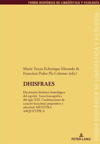 Cover image for DHISFRAES: Diccionario historico fraseologico del espanol. Tarea lexicografica del siglo XXI. Combinaciones de caracter locucional prepositivo y adverbial. MUESTRA ARQUETIPICA