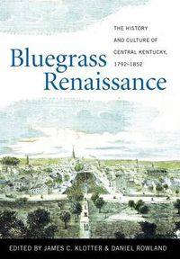 Cover image for Bluegrass Renaissance: The History and Culture of Central Kentucky, 1792-1852