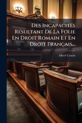 Cover image for Des Incapacites Resultant De La Folie En Droit Romain Et En Droit Francais...