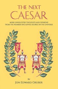 Cover image for The Next Caesar, more unsolicited thoughts and opinions from the number one advice source in the universe