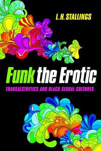 Cover image for Funk the Erotic: Transaesthetics and Black Sexual Cultures