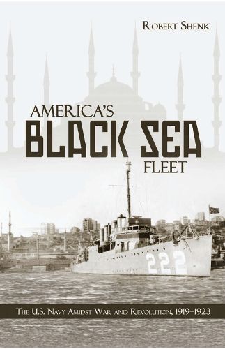 Cover image for America's Black Sea Fleet: The U.S. Navy Amidst War and Revolution, 1919-1923