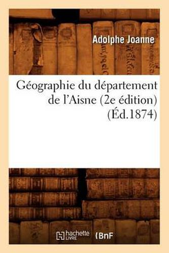 Geographie Du Departement de l'Aisne (2e Edition) (Ed.1874)