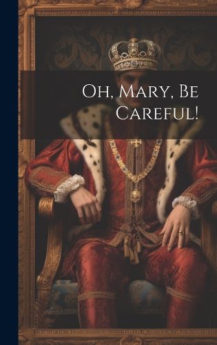 Cover image for Oh, Mary, Be Careful!