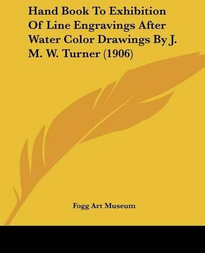 Cover image for Hand Book to Exhibition of Line Engravings After Water Color Drawings by J. M. W. Turner (1906)
