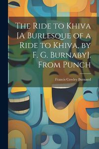 Cover image for The Ride to Khiva [A Burlesque of a Ride to Khiva, by F. G. Burnaby]. From Punch