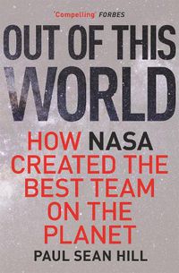 Cover image for Out of This World: The principles of high performance and perfect decision making learned from leading at NASA