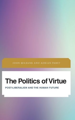 Cover image for The Politics of Virtue: Post-Liberalism and the Human Future