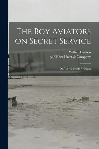 Cover image for The Boy Aviators on Secret Service: or, Working With Wireless