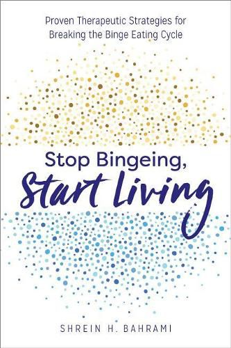 Cover image for Stop Bingeing, Start Living: Proven Therapeutic Strategies for Breaking the Binge Eating Cycle