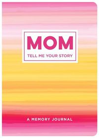 Cover image for Mom Tell Me Your Story: A Memory Journal